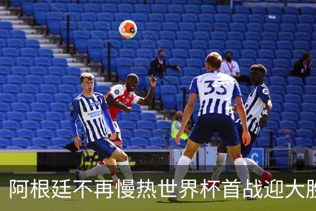 阿根廷不再慢热世界杯首战迎大胜 打破魔咒开启卫冕之旅